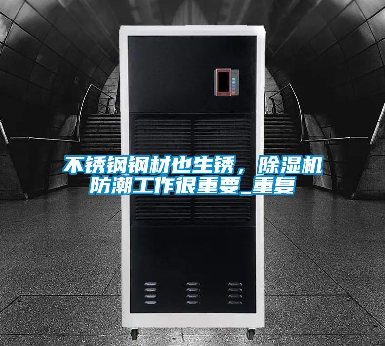不銹鋼鋼材也生銹，除濕機防潮工作很重要_重復