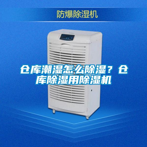 倉庫潮濕怎么除濕？倉庫除濕用除濕機