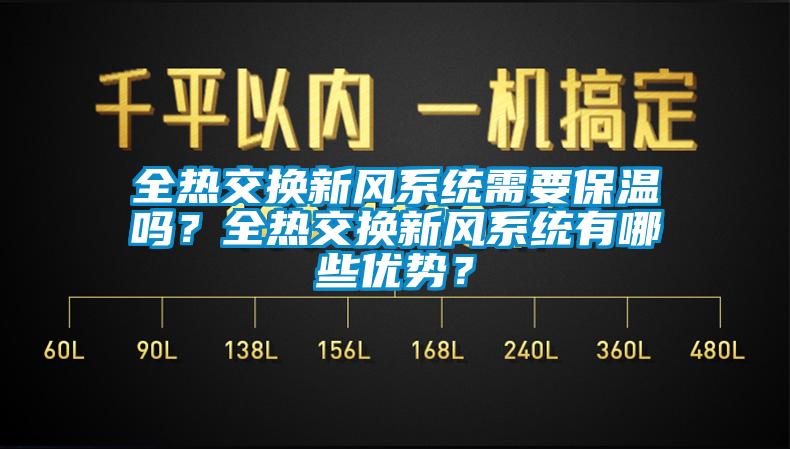全熱交換新風(fēng)系統(tǒng)需要保溫嗎？全熱交換新風(fēng)系統(tǒng)有哪些優(yōu)勢？