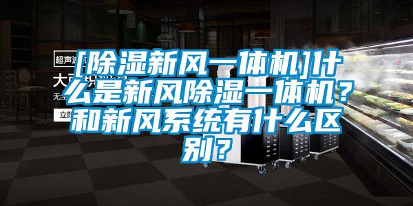 [除濕新風(fēng)一體機]什么是新風(fēng)除濕一體機？和新風(fēng)系統(tǒng)有什么區(qū)別？