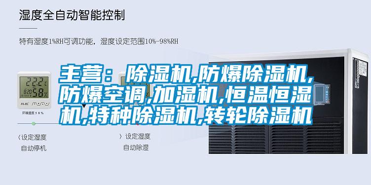 主營：除濕機,防爆除濕機,防爆空調(diào),加濕機,恒溫恒濕機,特種除濕機,轉(zhuǎn)輪除濕機