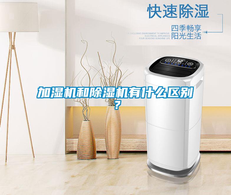 加濕機和除濕機有什么區(qū)別？