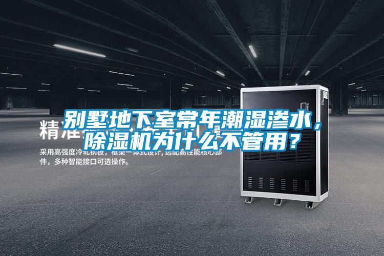別墅地下室常年潮濕滲水，除濕機(jī)為什么不管用？