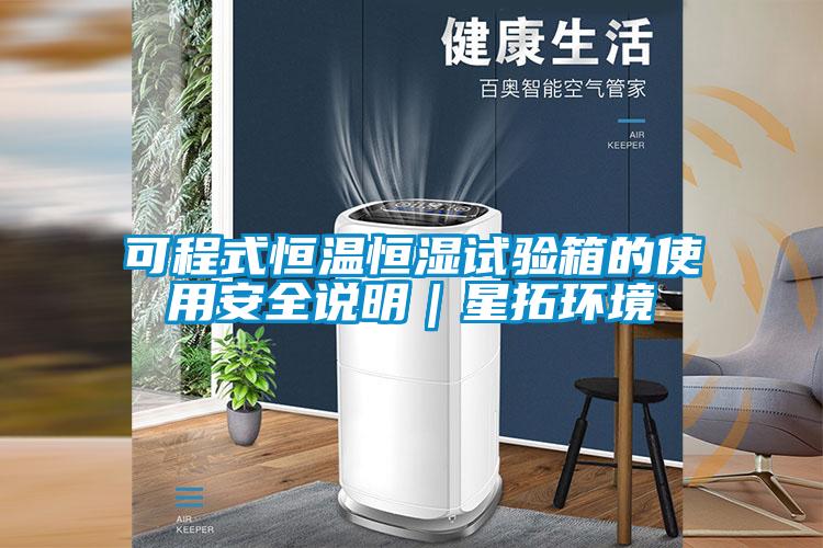 可程式恒溫恒濕試驗(yàn)箱的使用安全說(shuō)明｜星拓環(huán)境