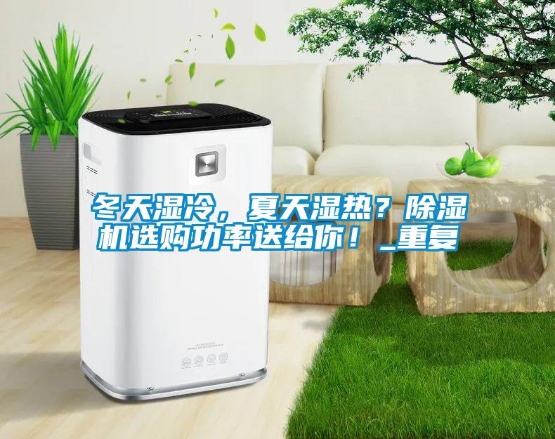 冬天濕冷，夏天濕熱？除濕機選購功率送給你！_重復(fù)