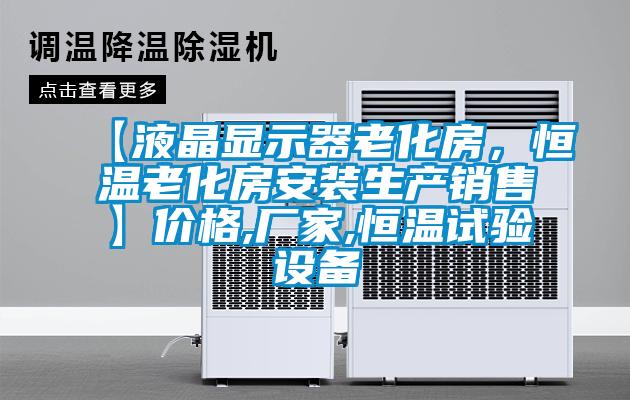 【液晶顯示器老化房，恒溫老化房安裝生產(chǎn)銷售】價格,廠家,恒溫試驗設(shè)備