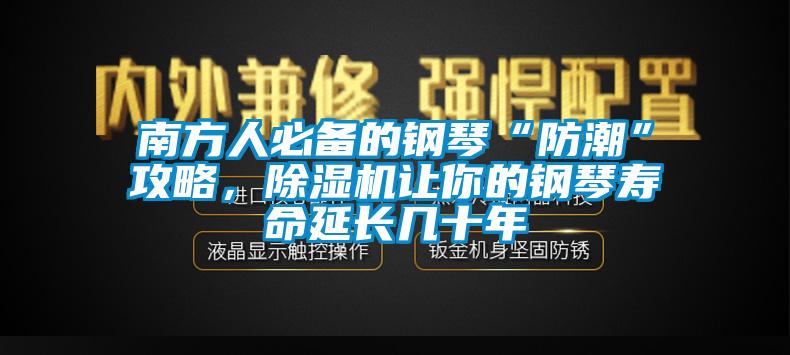 南方人必備的鋼琴“防潮”攻略，除濕機讓你的鋼琴壽命延長幾十年
