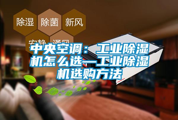 中央空調(diào)：工業(yè)除濕機(jī)怎么選—工業(yè)除濕機(jī)選購(gòu)方法