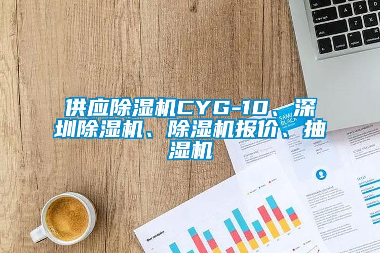 供應(yīng)除濕機CYG-10、深圳除濕機、除濕機報價、抽濕機