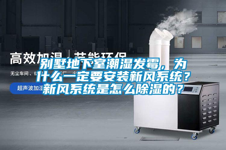 別墅地下室潮濕發(fā)霉，為什么一定要安裝新風(fēng)系統(tǒng)？新風(fēng)系統(tǒng)是怎么除濕的？