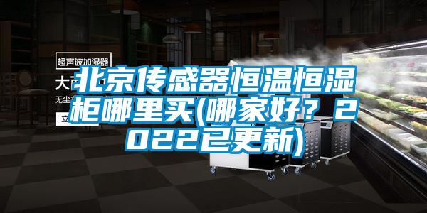 北京傳感器恒溫恒濕柜哪里買(哪家好？2022已更新)