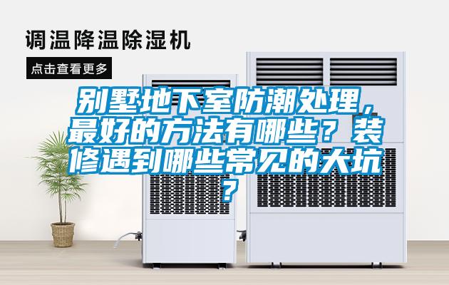 別墅地下室防潮處理，最好的方法有哪些？裝修遇到哪些常見的大坑？