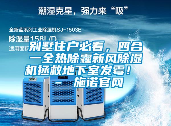 別墅住戶必看，四合一全熱除霾新風(fēng)除濕機(jī)拯救地下室發(fā)霉！ – 施諾官網(wǎng)