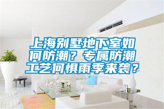 上海別墅地下室如何防潮？專屬防潮工藝何懼雨季來襲？