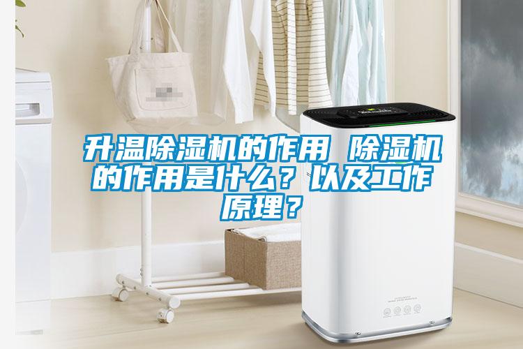 升溫除濕機(jī)的作用 除濕機(jī)的作用是什么？以及工作原理？