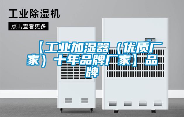 【工業(yè)加濕器（優(yōu)質(zhì)廠(chǎng)家）十年品牌廠(chǎng)家】品牌