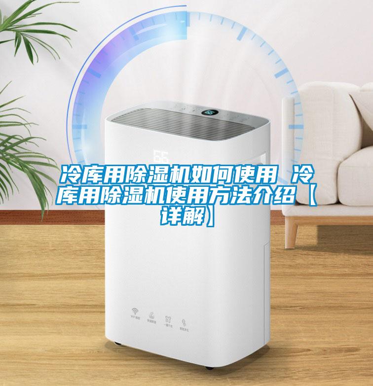 冷庫用除濕機(jī)如何使用 冷庫用除濕機(jī)使用方法介紹【詳解】