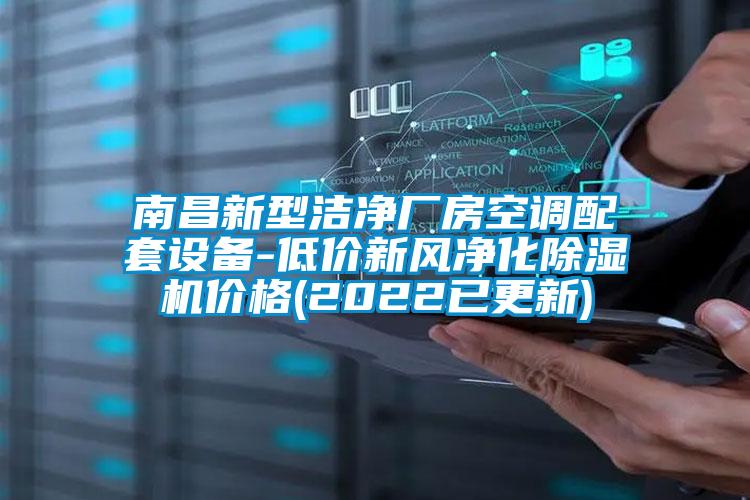 南昌新型潔凈廠(chǎng)房空調(diào)配套設(shè)備-低價(jià)新風(fēng)凈化除濕機(jī)價(jià)格(2022已更新)
