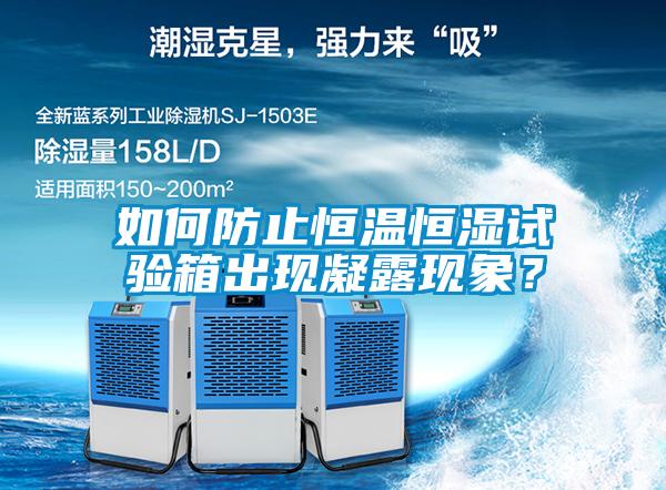 如何防止恒溫恒濕試驗箱出現(xiàn)凝露現(xiàn)象？