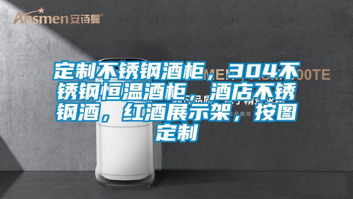 定制不銹鋼酒柜，304不銹鋼恒溫酒柜，酒店不銹鋼酒，紅酒展示架，按圖定制