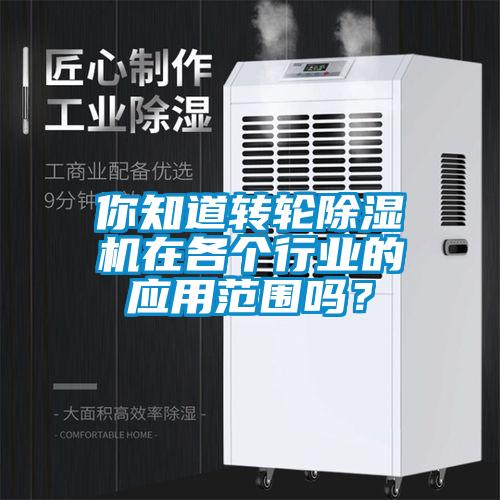 你知道轉(zhuǎn)輪除濕機在各個行業(yè)的應(yīng)用范圍嗎？