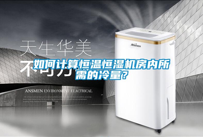 如何計算恒溫恒濕機房內(nèi)所需的冷量？
