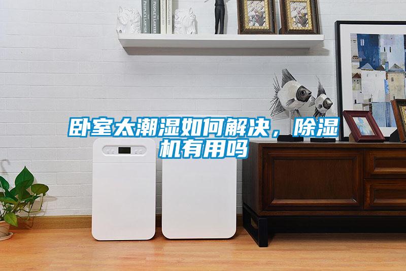 臥室太潮濕如何解決，除濕機(jī)有用嗎