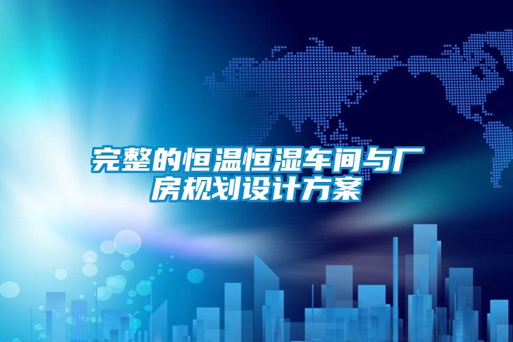 完整的恒溫恒濕車間與廠房規(guī)劃設計方案