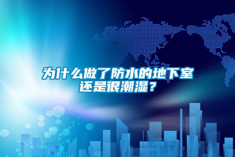 為什么做了防水的地下室還是很潮濕？