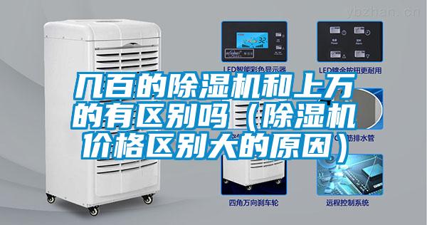 幾百的除濕機(jī)和上萬的有區(qū)別嗎（除濕機(jī)價(jià)格區(qū)別大的原因）