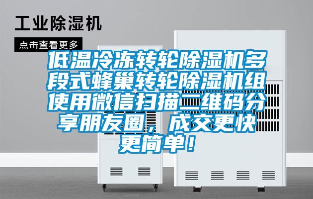 低溫冷凍轉(zhuǎn)輪除濕機多段式蜂巢轉(zhuǎn)輪除濕機組使用微信掃描二維碼分享朋友圈，成交更快更簡單！