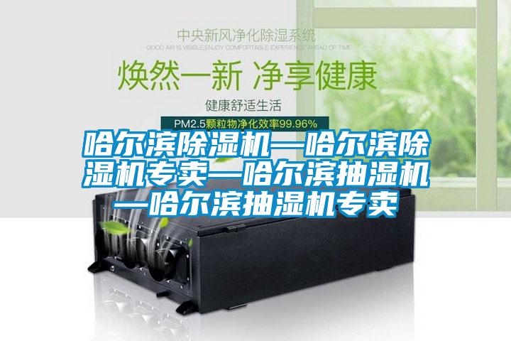 哈爾濱除濕機(jī)—哈爾濱除濕機(jī)專(zhuān)賣(mài)—哈爾濱抽濕機(jī)—哈爾濱抽濕機(jī)專(zhuān)賣(mài)