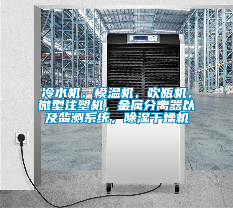 冷水機，模溫機，吹瓶機，微型注塑機，金屬分離器以及監(jiān)測系統(tǒng)，除濕干燥機