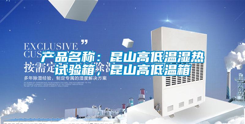 產(chǎn)品名稱(chēng)：昆山高低溫濕熱試驗(yàn)箱，昆山高低溫箱