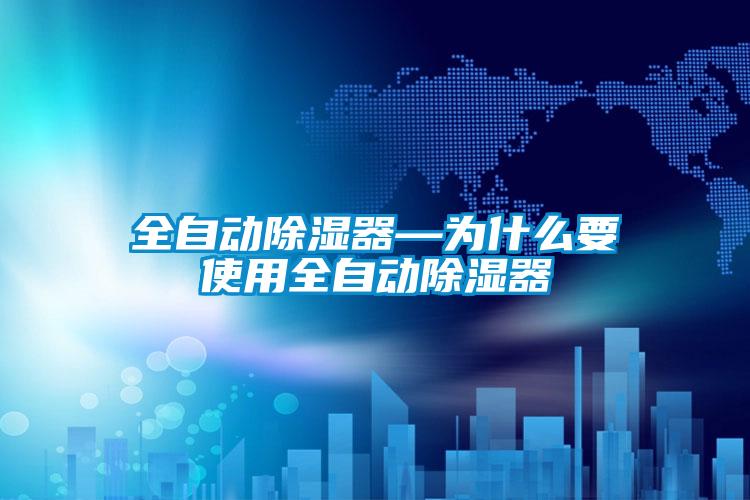 全自動(dòng)除濕器—為什么要使用全自動(dòng)除濕器
