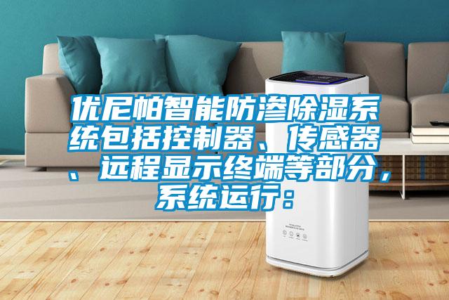 優(yōu)尼帕智能防滲除濕系統(tǒng)包括控制器、傳感器、遠(yuǎn)程顯示終端等部分，系統(tǒng)運行：