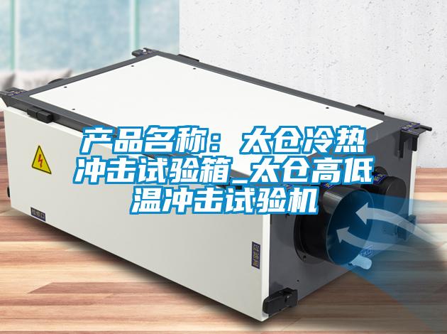 產(chǎn)品名稱：太倉冷熱沖擊試驗箱_太倉高低溫沖擊試驗機