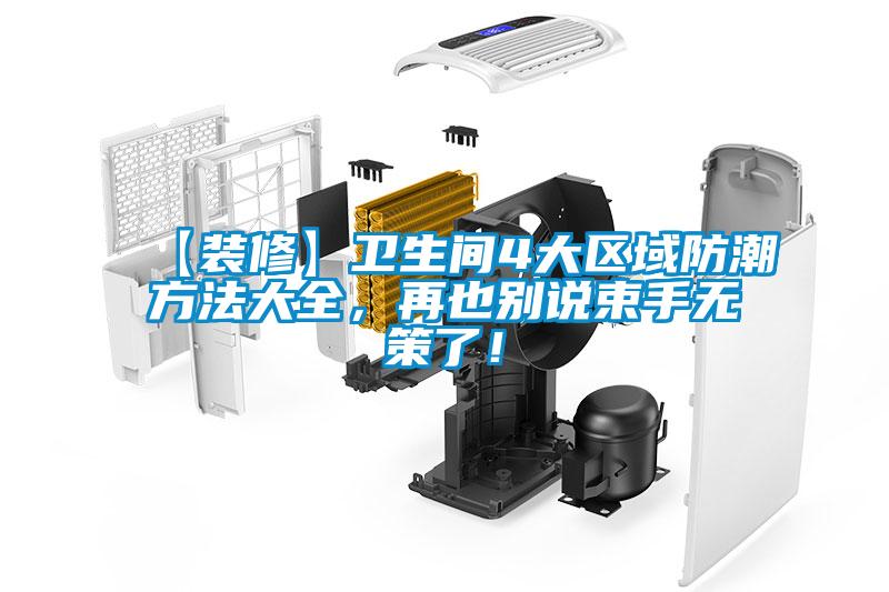 【裝修】衛(wèi)生間4大區(qū)域防潮方法大全，再也別說束手無策了！