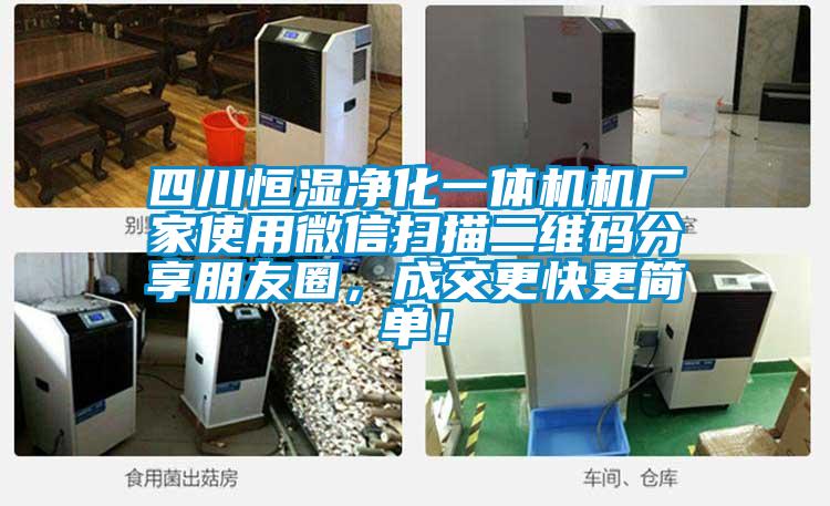 四川恒濕凈化一體機(jī)機(jī)廠家使用微信掃描二維碼分享朋友圈，成交更快更簡(jiǎn)單！
