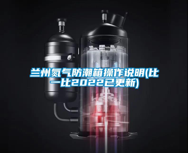 蘭州氮?dú)夥莱毕洳僮髡f(shuō)明(比一比2022已更新)