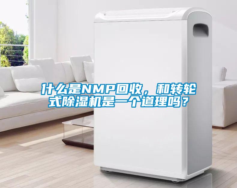 什么是NMP回收，和轉(zhuǎn)輪式除濕機(jī)是一個(gè)道理嗎？