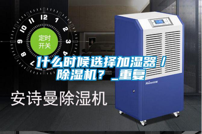 什么時候選擇加濕器／除濕機？_重復
