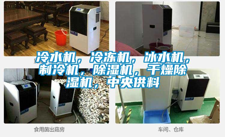 冷水機，冷凍機，冰水機，制冷機，除濕機，干燥除濕機，中央供料