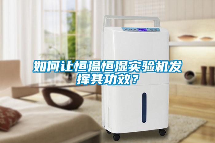 如何讓恒溫恒濕實驗機(jī)發(fā)揮其功效？