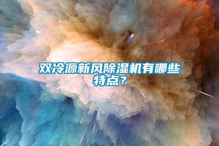 雙冷源新風(fēng)除濕機有哪些特點？