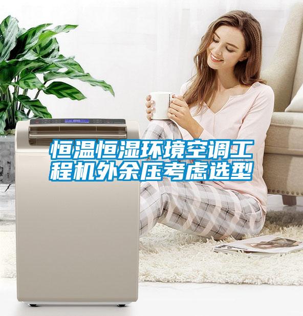 恒溫恒濕環(huán)境空調(diào)工程機外余壓考慮選型