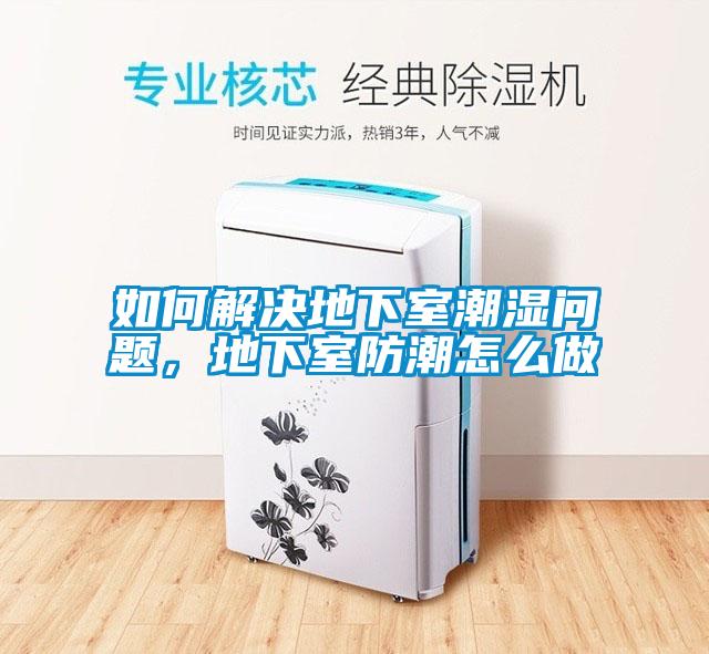 如何解決地下室潮濕問題，地下室防潮怎么做