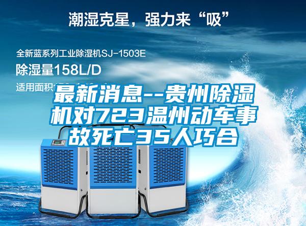 最新消息--貴州除濕機(jī)對(duì)723溫州動(dòng)車事故死亡35人巧合