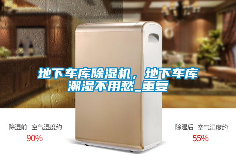 地下車庫除濕機，地下車庫潮濕不用愁_重復(fù)