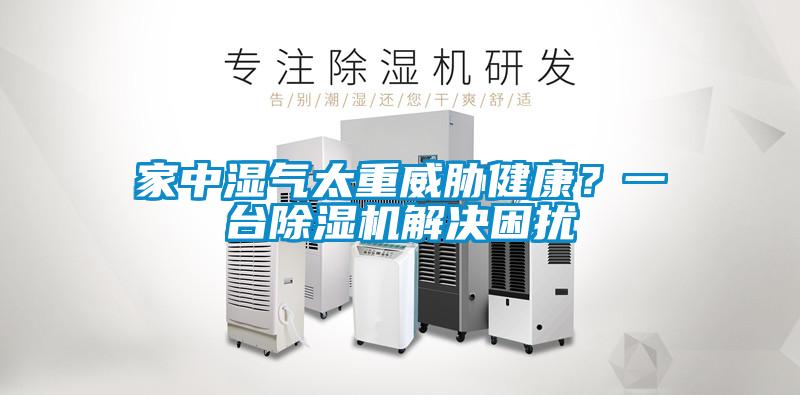 家中濕氣太重威脅健康？一臺(tái)除濕機(jī)解決困擾